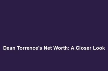 Dean Torrence's Net Worth: A Closer Look