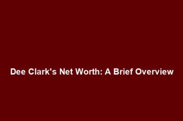 Dee Clark's Net Worth: A Brief Overview