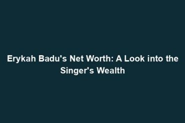 Erykah Badu's Net Worth: A Look into the Singer's Wealth