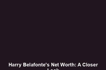 Harry Belafonte's Net Worth: A Closer Look