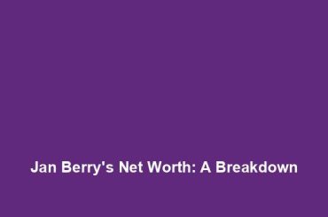 Jan Berry's Net Worth: A Breakdown