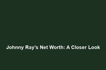 Johnny Ray's Net Worth: A Closer Look