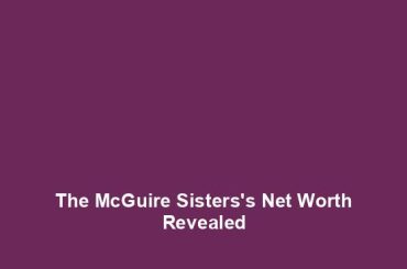 The McGuire Sisters's Net Worth Revealed