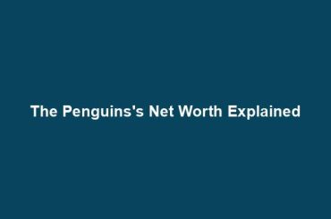 The Penguins's Net Worth Explained