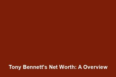 Tony Bennett's Net Worth: A Overview