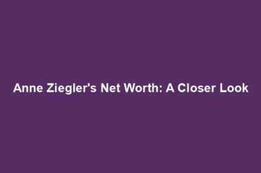 Anne Ziegler's Net Worth: A Closer Look