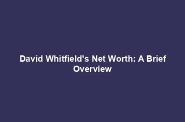 David Whitfield's Net Worth: A Brief Overview