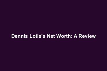 Dennis Lotis's Net Worth: A Review