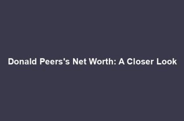 Donald Peers's Net Worth: A Closer Look