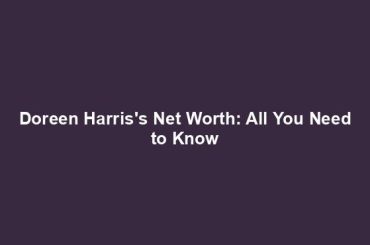 Doreen Harris's Net Worth: All You Need to Know