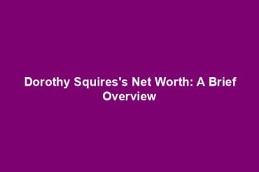 Dorothy Squires's Net Worth: A Brief Overview