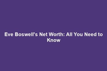 Eve Boswell's Net Worth: All You Need to Know