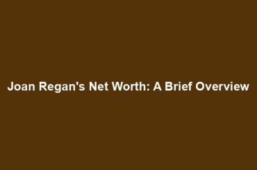 Joan Regan's Net Worth: A Brief Overview