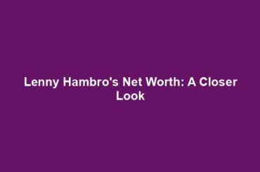 Lenny Hambro's Net Worth: A Closer Look