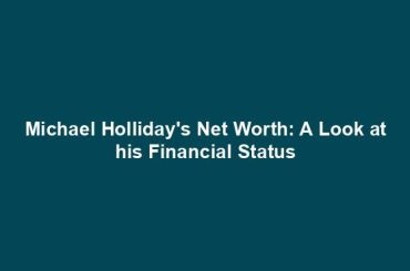 Michael Holliday's Net Worth: A Look at his Financial Status