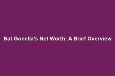 Nat Gonella's Net Worth: A Brief Overview