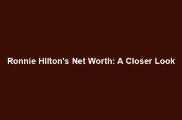 Ronnie Hilton's Net Worth: A Closer Look