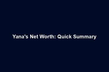 Yana's Net Worth: Quick Summary