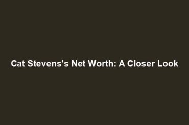 Cat Stevens's Net Worth: A Closer Look