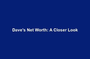 Dave's Net Worth: A Closer Look