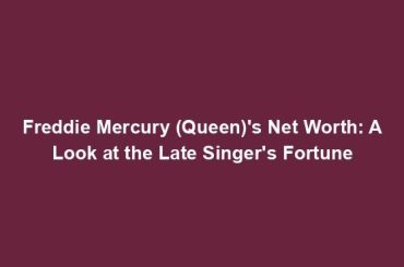 Freddie Mercury (Queen)'s Net Worth: A Look at the Late Singer's Fortune