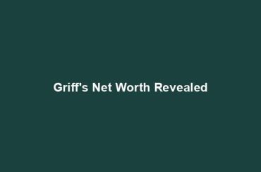 Griff's Net Worth Revealed