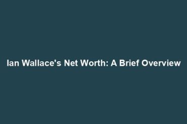 Ian Wallace's Net Worth: A Brief Overview