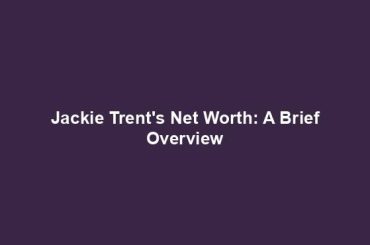 Jackie Trent's Net Worth: A Brief Overview