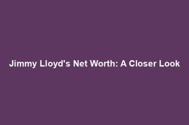 Jimmy Lloyd's Net Worth: A Closer Look