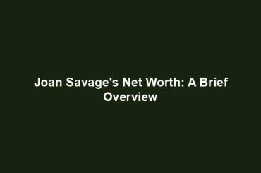 Joan Savage's Net Worth: A Brief Overview