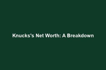 Knucks's Net Worth: A Breakdown