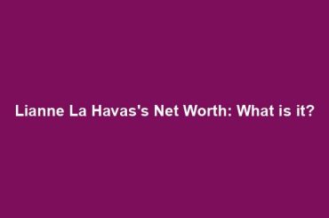 Lianne La Havas's Net Worth: What is it?