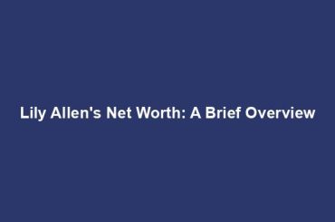 Lily Allen's Net Worth: A Brief Overview