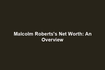 Malcolm Roberts's Net Worth: An Overview