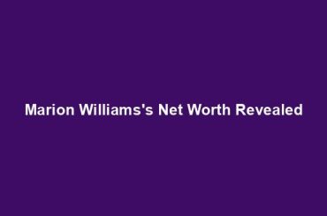 Marion Williams's Net Worth Revealed