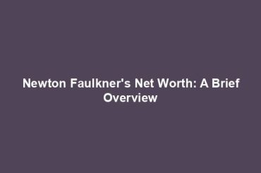 Newton Faulkner's Net Worth: A Brief Overview