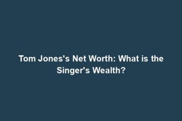 Tom Jones's Net Worth: What is the Singer's Wealth?